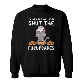 I Just Baked You Some Shut The Fucupcakes Cat Baking Sweatshirt | Mazezy