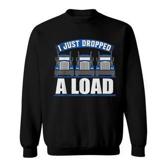 I Just Dropped A Load Funny Truckers Sweatshirt | Mazezy