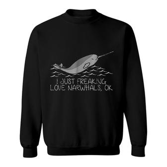I Just Freaking Love Narwhals Ok Sweatshirt | Mazezy