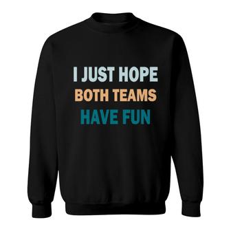 I Just Hope Both Teams Have Fun Game Day Sports Fan Sweatshirt | Mazezy