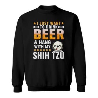 I Just Want To Drink Beer And Hang With My Shih Tzu Dog Dad Sweatshirt | Mazezy