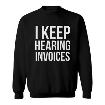 I Keep Hearing Invoices Funny Accounting Cpa Gift Sweatshirt | Mazezy