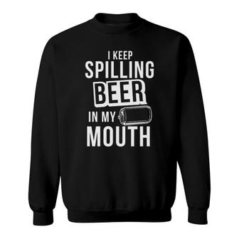 I Keep Spilling Beer In My Mouth Sweatshirt | Mazezy