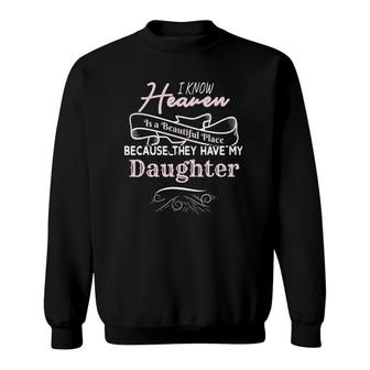 I Know Heaven Is A Beautiful Place They Have My Daughter Sweatshirt