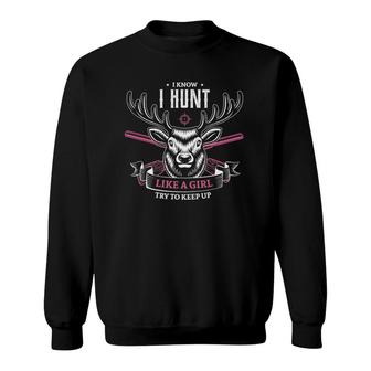 I Know I Hunt Like A Girl Try To Keep Up Hunting Girl Hunter Sweatshirt | Mazezy
