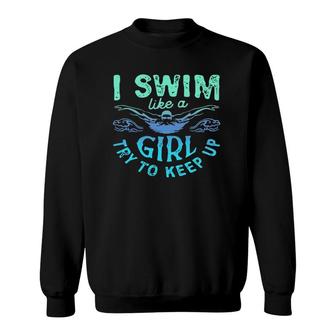 I Know I Swim Like A Girl Try To Keep Up Sweatshirt | Mazezy