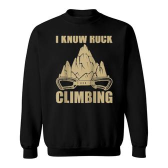 I Know Rock Climbing Rock Climbing Mountaineer Climber Sweatshirt | Mazezy