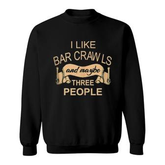 I Like Bar Walks And Maybe Three People Sweatshirt | Mazezy