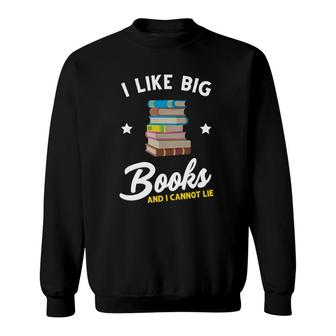 I Like Big Books And I Cannot Lie Booklover Reading Bookworm Sweatshirt | Mazezy
