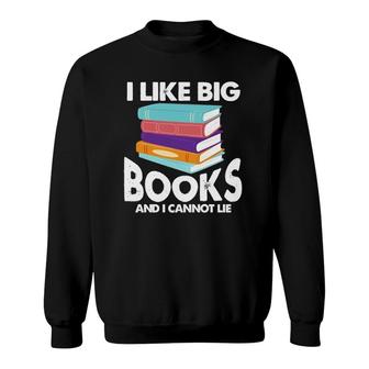 I Like Big Books And I Cannot Lie Reading Reader Bookworm Sweatshirt | Mazezy