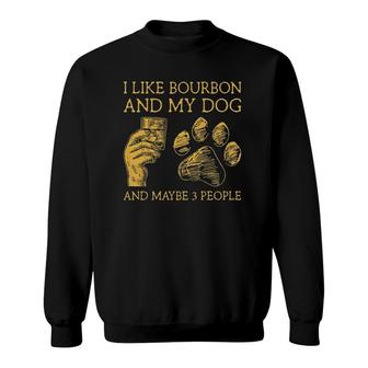 I Like Bourbon And My Dog And Maybe 3 People I Like Bourbon Sweatshirt | Mazezy