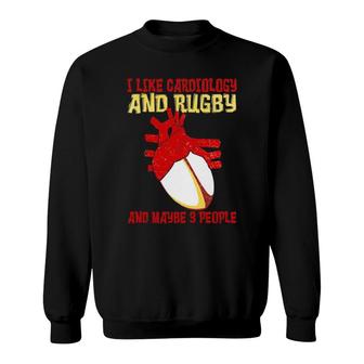 I Like Cardiology And Rugby And Maybe 3 People Sweatshirt | Mazezy