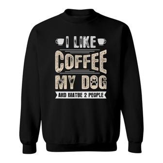 I Like Coffee My Dog And Maybe 2 People Sweatshirt | Mazezy