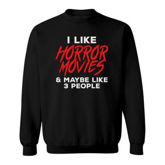 I Like Horror Movies & Mabybe Like 3 Other People Sweatshirt | Mazezy