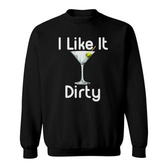 I Like It Dirty Martini Happy Hour Gift For Drinker Sweatshirt | Mazezy