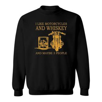 I Like Motorcycles And Whiskey And Maybe 3 People Sweatshirt | Mazezy