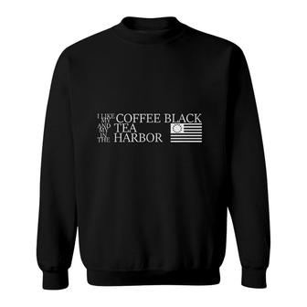 I Like My Coffee Black My Tea In The Harbor Betsy Ross Flag Sweatshirt | Mazezy