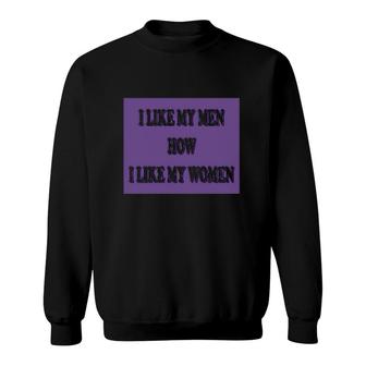 I Like My Men How I Like My Women Funny Sweatshirt | Mazezy