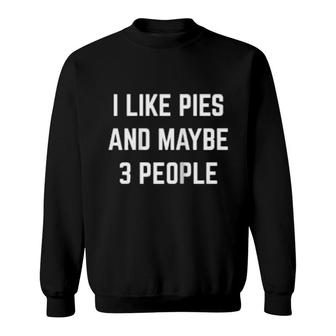 I Like Pies And Maybe 3 People Food Joke Thanksgiving Pie Sweatshirt | Mazezy