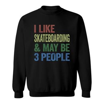 I Like Skateboarding And Maybe 3 People Sport Sweatshirt - Thegiftio