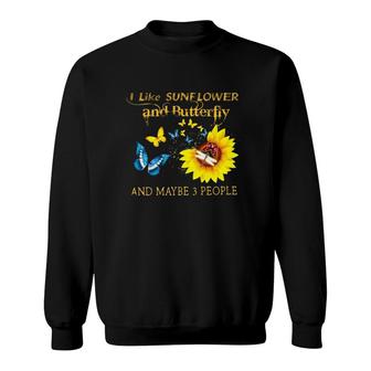 I Like Sunflower And Butterfly And Maybe 3 People Sweatshirt | Mazezy