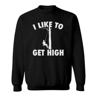 I Like To Get High Arborist Gift Logger Forester Sweatshirt | Mazezy