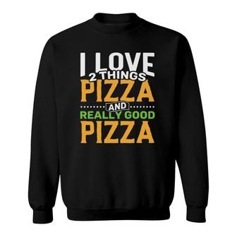 I Love 2 Things Pizza And Really Good Pizza Sweatshirt | Mazezy