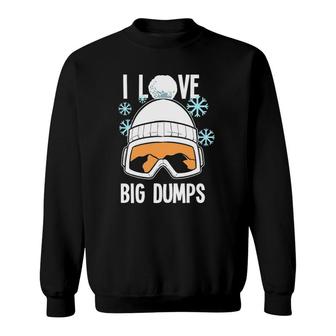I Love Big Dumps Snowboarder Snowboarding Freestyle Boarder Sweatshirt | Mazezy
