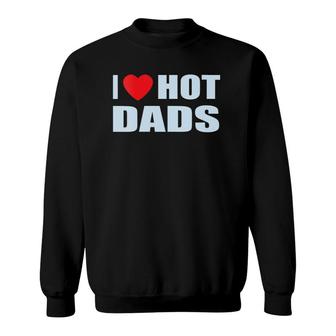 I Love Hot Dads I Heart Hot Dad Love Hot Dads Father's Day Sweatshirt | Mazezy