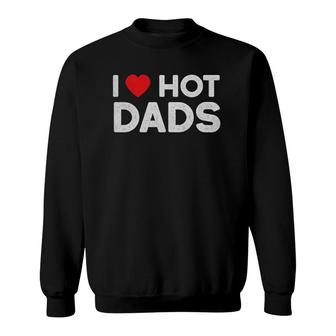 I Love Hot Dads Vintage Funny Red Heart Love Dad Sweatshirt | Mazezy
