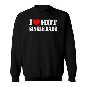 I Love Hot Single Dads Funny Red Heart Love Single Dads Sweatshirt