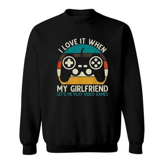 I Love It When My Girlfriend Lets Me Play Video Games For Me Sweatshirt - Thegiftio UK
