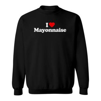 I Love Mayonnaise Heart Funny Sweatshirt | Mazezy