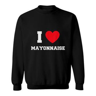 I Love Mayonnaise Sweatshirt | Mazezy