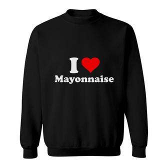 I Love Mayonnaise Sweatshirt | Mazezy