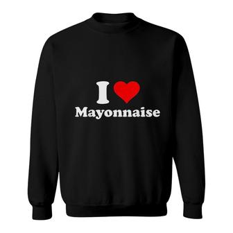 I Love Mayonnaise Sweatshirt | Mazezy