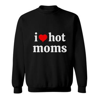 I Love Moms And Ii Heart Hot Mom Sweatshirt