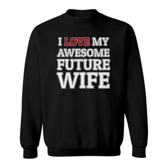 I Love My Awesome Future Wife Funny Groom Or Bride Sweatshirt | Mazezy