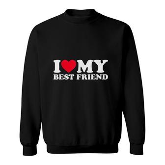 I Love My Best Friend I Heart My Best Friend Sweatshirt - Thegiftio