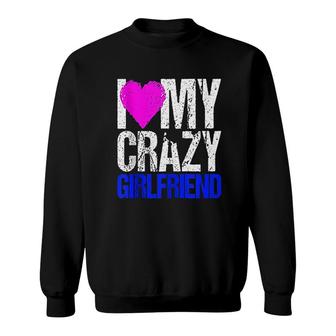 I Love My Crazy Girlfriend Sweatshirt | Mazezy