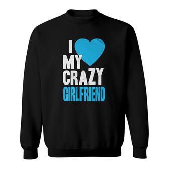 I Love My Crazy Girlfriend Sweatshirt | Mazezy