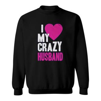 I Love My Crazy Husband Sweatshirt | Mazezy