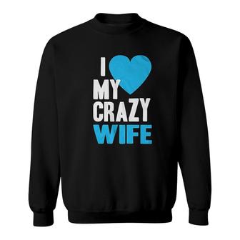 I Love My Crazy Wife Sweatshirt | Mazezy
