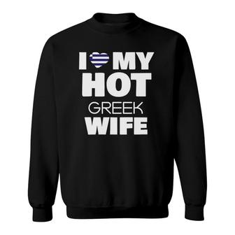 I Love My Hot Greek Wife Married To Hot Greece Girl Sweatshirt | Mazezy