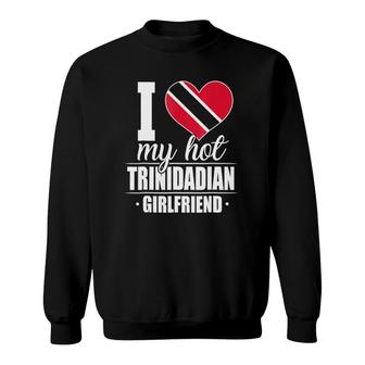 I Love My Hot Trinidadian Girlfriend Sweatshirt | Mazezy