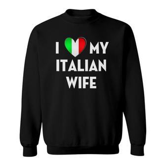 I Love My Italian Wife - Funny Italian S Gift Sweatshirt | Mazezy