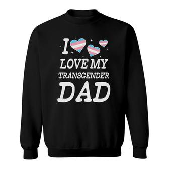 I Love My Transgender Dad Trans Pride Parade Sweatshirt | Mazezy