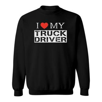 I Love My Truck Driver Trucker Girlfriend Wife Mom Mother Sweatshirt | Mazezy