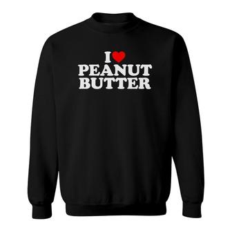 I Love Peanut Butter I Heart Peanut Butter Sweatshirt | Mazezy