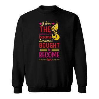 I Love The Women Ive Become Because I Bought Black Women Sweatshirt - Thegiftio UK